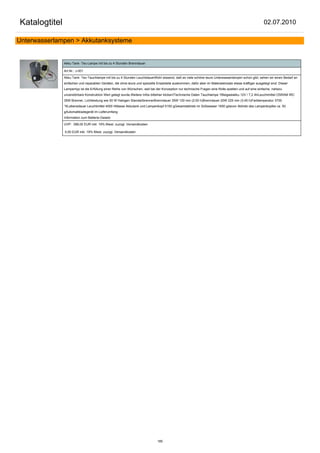 Katalogtitel                                                                                                                                            02.07.2010

Unterwasserlampen > Akkutanksysteme


               Akku Tank- Tec-Lampe mit bis zu 4 Stunden Brenndauer

               Art.Nr.: J-001

               Akku Tank- Tec-Tauchlampe mit bis zu 4 Stunden LeuchtdauerWohl wissend, daß es viele schöne teure Unterwasserlampen schon gibt, sehen wir einen Bedarf an
               einfachen und reparablen Geräten, die ohne teure und spezielle Ersatzteile auskommen, dafür aber im Materialeinsatz etwas kräftiger ausgelegt sind. Dieser
               Lampentyp ist die Erfüllung einer Reihe von Wünschen, weil bei der Konzeption nur technische Fragen eine Rolle spielten und auf eine einfache, nahezu
               unzerstörbare Konstruktion Wert gelegt wurde.Weitere Infos bittehier klicken!Technische Daten Tauchlampe 1Bleigeelakku 12V / 7,2 AhLeuchtmittel OSRAM IRC
               35W Brenner, Lichtleistung wie 50 W Halogen StandartbrennerBrenndauer 35W 120 min (2:00 h)Brenndauer 20W 225 min (3:45 h)Farbtemperatur 3700
               °KLebensdauer Leuchtmittel 4000 hMasse Akkutank und Lampenkopf 5150 gGesamtabtrieb im Süßwasser 1650 gdavon Abtrieb des Lampenkopfes ca. 50
               gAutomatikladegerät im Lieferumfang
               Information zum Batterie-Gesetz

               UVP: 398,00 EUR inkl. 19% Mwst. zuzügl. Versandkosten

               0,00 EUR inkl. 19% Mwst. zuzügl. Versandkosten




                                                                               185
 