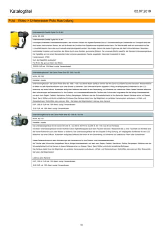 Katalogtitel                                                                                                                                                  02.07.2010

Foto Video > Unterwasser Foto Ausrüstung


               Unterwasserblitz Sealife Digital Pro SL961

               Art.Nr.: KE-003

               Unterwasserblitz Sealife Digital Pro SL961
               Einmaliges universelles Unterwasserblitzsystem, das mit einer Vielzahl von digitalen Kameras (bis zu 5 Vorblitzeinstellungen) verwendbar ist. Ermöglicht wird dies
               durch einen elektronischen Sensor, der auf die Anzahl der Vorblitze Ihrer Digitalkamera eingestellt werden kann. Die Blitzintensität stellt sich automatisch auf die
               Lichtverhältnisse ein, kann aber auch manuell stufenlos eingestellt werden. Sie erhalten dadurch die besten Ergebnisse bei allen Lichtverhältnissen. Besonders
               komfortables Verstellen und Ausrichten des Blitzes durch einen flexiblen, gummierten Blitzarm. Der universale Blitzfuß passt für alle Standard-Unterwassergehäuse.
               Der Digitalblitz wird mit einem fiberoptischen Kabel und einer gepolsterten Tasche ausgeliefert. Maximale Einsatztiefe 60 Meter.
               Farbtemperatur: 5700K
               Auch als Doppelblitz ausbaubar!
               Hier finden Sie genaue Daten des Blitzes

               335,00 EUR inkl. 19% Mwst. zuzügl. Versandkosten


               Unterwassergehäuse f. die Canon Power Shot SD 1000 / Ixus 80

               Art.Nr.: KE-100

               Hersteller: Aquata

               Unterwassergehäuse f. die Canon Power Shot SD 1000 / 1100 / Ixus 80mit diesen Gehäuse können Sie Ihre Canon auch beim Tauchen benutzen. Wasserdicht bis
               60 Meter sind alle Kamerafunktionen auch unter Wasser zu bedienen. Das Gehäuse hat einen doppelten O-Ring; ein entspiegeltes Sichtfenster für den LCD
               Bildschirm und einen Diffusor. Ausserdem verfügt das Gehäuse über einen 46 mm Gewindering zur Aufnahme von zusätzlichen Filtern.Dieses Gehäuse entspricht
               allen Anforderungen als Kameraschutz für Ihre Outdoor- und Unterwasseraktivitäten.Als Taucher oder Schnorchler fotografieren Sie die farbige Unterwasserwelt,
               und auch beim Segeln, Paddeln, Kanufahren, Rafting, Bergsteigen, Skifahren oder der Schneeballschlacht ist Ihre Kamera in diesem Gehäuse sicher vor Wasser,
               Staub, Sand, Stößen und ähnlich schädlichen Einflüssen.Das Gehäuse bietet Ihnen die Möglichkeit, ein perfektes Kamerasystem aufzubauen, mit Nah- und
               Weitwinkellinsen, Rotlichtfilter oder externem Blitz....Sie haben alle Möglichkeiten! Lieferung ohne Kamera!

               UVP: 209,50 EUR inkl. 19% Mwst. zuzügl. Versandkosten

               0,00 EUR inkl. 19% Mwst. zuzügl. Versandkosten


               Unterwassergehäuse für die Canon Power Shot SD 1200 IS / Ixus 95

               Art.Nr.: KE-101

               Hersteller: Aquata

               Das Unterwassergehäuse für die Canon SD1200 IS ; Ixus 95 IS; SD770 IS; Ixus 85 IS; SD 1100; Ixus 80 von Fantasea
               mit diesen Unterwassergehäuse können Sie Ihren Canon Digithalfotoapparat auch beim Tauchen benutzen. Wasserdicht bis zu einer Tauchtiefe von 60 Meter sind
               alle Kamerafunktionen auch unter Wasser zu bedienen. Das Unterwassergehäuse hat eine doppelte O-Ring Dichtung; ein entspiegeltes Sichtfenster für den LCD
               Bildschirm und einen Diffusor. Ausserdem verfügt das Gehäuse über einen 46 mm Gewindering zur Aufnahme von zusätzlichen Filtern oder Vorsatzlinsen.


               Dieses Gehäuse entspricht allen Anforderungen als Kameraschutz für Ihre Outdoor- und Unterwasseraktivitäten.
               Als Taucher oder Schnorchler fotografieren Sie die farbige Unterwasserwelt, und auch beim Segeln, Paddeln, Kanufahren, Rafting, Bergsteigen, Skifahren oder der
               Schneeballschlacht ist Ihre Kamera in diesem Gehäuse sicher vor Wasser, Staub, Sand, Stößen und ähnlich schädlichen Einflüssen.
               Das Gehäuse bietet Ihnen die Möglichkeit, ein perfektes Kamerasystem aufzubauen, mit Nah- und Weitwinkellinsen, Rotlichtfilter oder externem Blitz, Sklavenblitz....
               Sie haben alle Möglichkeiten!


               Lieferung ohne Kamera!

               UVP: 209,50 EUR inkl. 19% Mwst. zuzügl. Versandkosten

               0,00 EUR inkl. 19% Mwst. zuzügl. Versandkosten




                                                                                 190
 