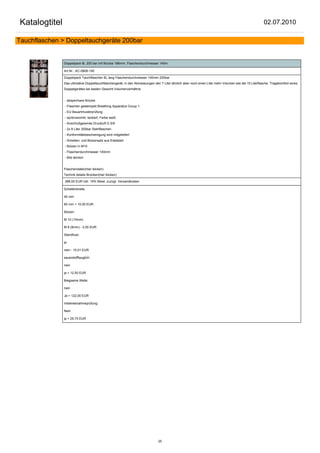 Katalogtitel                                                                                                                                          02.07.2010

Tauchflaschen > Doppeltauchgeräte 200bar


               Doppelpack 8L 200 bar mit Brücke 186mm, Flaschendurchmesser 140m

               Art.Nr.: AC-0808-140

               Doppelpack Tauchflaschen 8L lang Flaschendurchmesser 140mm 200bar
               Das ultimative Doppeltauchflaschengerät, in den Abmessungen den 7 Liter ähnlich aber noch einen Liter mehr Volumen wie die 15 Literflasche. Tragekomfort eines
               Doppelgerätes bei besten Gewicht Volumenverhältnis


               - absperrbare Brücke
               - Flaschen gestempelt Breathing Apparatus Group 1
               - EU Bauartmusterprüfung
               - spritzverzinkt, lackiert, Farbe weiß
               - Anschlußgewinde Druckluft G 5/8
               - 2x 8 Liter 200bar Stahlflaschen
               - Konformitätsbescheinigung wird mitgeliefert
               - Schellen- und Bolzensatz aus Edelstahl
               - Bolzen in M10
               - Flaschendurchmesser 140mm
               - Bild ähnlich


               Flaschendaten(hier klicken)
               Technik details Brücken(hier klicken)

               388,00 EUR inkl. 19% Mwst. zuzügl. Versandkosten

               Schellenbreite:

               40 mm

               60 mm + 10,00 EUR

               Bolzen:

               M 10 (10mm)

               M 8 (8mm) - 2,00 EUR

               Standfuss:

               ja

               nein - 15,01 EUR

               sauerstofftauglich:

               nein

               ja + 12,50 EUR

               Biegsame Welle:

               nein

               Ja + 122,00 EUR

               Inbetriebnahmeprüfung:

               Nein

               ja + 29,75 EUR




                                                                              20
 