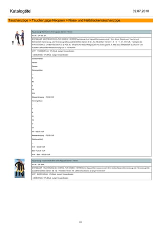 Katalogtitel                                                                                                                                         02.07.2010

Tauchanzüge > Tauchanzüge Neopren > Nass- und Halbtrockentauchanzüge


               Tauchanzug Miami 3mm ohne Kaputze Damen / Herren

               Art.Nr.: GA-08L-3A

               EINTEILIGER NEOPREN OVERAL FÜR DAMEN / HERRENTauchanzug ohne KapuzeWarmwasseroverall / 3mm dickes Neoprenzum Tauchen und
               Schnorcheln Damenanzug oder Herenanzug bitte auswählenGrößen Damen: S-M-L-XL-XXLGrößen Herren: II - III - IV - V - VI - (VII + 28,- € )Aufpreis bei
               Armreisverschluss und Beinreisverschluss je Paar 20,- €Aufpreis für Massanfertigung des Tauchanzuges 70,- €.Bitte dazu dieMaßtabelle ausdrucken und
               ausfüllen.Lieferzeit für Masstauchanzüge ca. 6 - 10 Wochen

               UVP: 119,00 EUR inkl. 19% Mwst. zuzügl. Versandkosten

                0,00 EUR inkl. 19% Mwst. zuzügl. Versandkosten

               Damen/Herren:

               Herren

               Damen

               Damengrößen:

               --

               S

               M

               L

               XL

               XXL

               Massanfertigung + 70,00 EUR

               Herrengrößen:

               --

               I

               II

               III

               IV

               V

               VI

               VII + 28,00 EUR

               Massanfertigung + 70,00 EUR

               Reißverschluß:

               --

               Arm + 20,00 EUR

               Bein + 20,00 EUR

               Arm + Bein + 40,00 EUR


               Tauchanzug Tropenoverall 3mm ohne Kaputze Damen / Herren

               Art.Nr.: GA-3MM

               EINTEILIGER TAUCHANZUG ALS OVERAL FÜR DAMEN / HERRENohne KapuzeWarmwasseroverall / 3mm dickes NeoprenDamenanzug oder Herenanzug bitte
               auswählenGrößen Damen: 38 - 42 - 44Größen Herren: 46 - 25Abverkaufsware, so lange Vorrat reicht

               UVP: 54,00 EUR inkl. 19% Mwst. zuzügl. Versandkosten

                0,00 EUR inkl. 19% Mwst. zuzügl. Versandkosten




                                                                             204
 