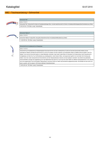 Katalogtitel                                                                                                                                           02.07.2010

ABC - Tauchausrüstung > Schnorchel


               Schnorchel "Kid"

               Art.Nr.: FC-0111

               Schnorchel "Kid", Schnorchel für Kinder mit AusblasventilLänge 20cm, rot oder blauSchnorchel für Kinder mit Ausblasventilkindergerechtes Mundstücka aus Silikon

               6,50 EUR inkl. 19% Mwst. zuzügl. Versandkosten




               Schnorchel "Manila V"

               Art.Nr.: FC-0110

               Schnorchel "Manila V"Länge 28cm, blau,gelb,schwarzSchnorchel mit AusblasventilMundstück aus Silikon

               11,90 EUR inkl. 19% Mwst. zuzügl. Versandkosten




               Schnorchel Dry mit Ausblasventil und Wasserstop

               Art.Nr.: FC-0114

               Schnorchel Dry mit Ausblasventil und WasserstopDas Schnorchel bei dem sich beim Untertauchen ein ventil am Ende des Schnorchels schliest und das
               eindringenvon Wasser verhindert.Die Schnorchel Evo und Evo Dry passen mit ihrem modernen und funktionellen Design im Metallic-Airbrush perfekt zu den Evo
               Masken. Auch bei den Schnorchel werden nur beste Materialien verwendet: High-Grade Crystal Silikon für Mundstück und Faltenschlauch oder Polycarbonat für
               Ventilgehäuse und Semi-Dry Top. Die Mundstücke aus antiallergischem, extrem klarem Silikon, sind ergonomisch geformt und vermindern die Ermüdung des
               Kiefers. Durch den ovalen Querschnitt des Schnorchelrohrs wird der Wasserwiderstand reduziert und das Ausblasen vereinfacht. Das Gelenk des patentierten
               Schnorchelhalters verringert die Zugbelastung durch das Maskenband.Das Semi-Dry Top ist auch bei hohen Wellen ein effektiver Spritzwasserschutz. Die Luftzufuhr
               wird nicht eingeschränkt. Durch den flexiblen Faltenschlauch muss kaum Kraft zum Halten des Mundstücks aufgewendet werden. Alle Modelle sind sehr leicht und
               kaum zu spüren, der Evo wiegt nur 165 Gramm.lieferbare Farbenblauschwarz

               19,90 EUR inkl. 19% Mwst. zuzügl. Versandkosten




                                                                              225
 