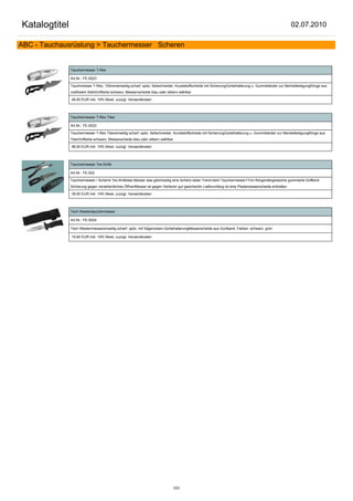Katalogtitel                                                                                                                                          02.07.2010

ABC - Tauchausrüstung > Tauchermesser Scheren


               Tauchermesser T-Rex

               Art.Nr.: FE-0023

               Tauchmesser T-Rex, 100mmeinseitig scharf, spitz, Seilschneider, Kunststoffscheide mit SicherungGürtelhalterung u. Gummibänder zur BeinbefestigungKlinge aus
               rostfreiem StahlGriffarbe:schwarz; Messerrscheide blau oder silbern wählbar

               49,50 EUR inkl. 19% Mwst. zuzügl. Versandkosten



               Tauchermesser T-Rex Titan

               Art.Nr.: FE-0022

               Tauchermesser T-Rex Titaneinseitig scharf, spitz, Seilschneider, Kunststoffscheide mit SicherungGürtelhalterung u. Gummibänder zur BeinbefestigungKlinge aus
               TitanGriffarbe:schwarz, Messerscheide blau oder silbern wählbar

               98,50 EUR inkl. 19% Mwst. zuzügl. Versandkosten



               Tauchermesser Tec-Knife

               Art.Nr.: FE-002

               Tauchermesser / Scherre Tec-Knifedas Messer was gleichzeitig eine Schere istder Trend beim Tauchermesser17cm Klingenlängeweiche gummierte Griffemit
               Sicherung gegen versehentliches ÖffnenMesser ist gegen Verlieren gut gesichertim Lieferumfang ist eine Plastemesserscheide enthalten

               39,50 EUR inkl. 19% Mwst. zuzügl. Versandkosten



               Tech Westentauchermesser

               Art.Nr.: FE-0024

               Tech Westenmessereinseitig scharf, spitz, mit Sägerücken,GürtelhalterungMesserscheide aus Gurtband. Farben: schwarz, grün

               19,90 EUR inkl. 19% Mwst. zuzügl. Versandkosten




                                                                                 233
 