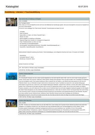 Katalogtitel                                                                                                                                               02.07.2010

Ausbildung Literatur > Tauchausbildung


               Gase mischen alles zur Herstellung von Atemgasen

               Art.Nr.: M-GASMIX

               Kurs Tauchgase mischen
               Nitrox, Heliox und Trimix sind Begriffe die immer mehr durch den Blätterwald der Fachzeitungen geistern. Aber was ist das eigentlich und wie wird es hergestellt und
               was muss ich alles beachten.
               All das wird in dem zweitägigen Kurs "Gase mischen" behandelt. Themenkomplexe aus diesem Kurs sind:


               - Tauchgase
               - Gase zum Mischen
               - Eigenschaften von Gasen ( Luft, Helium, Sauerstoff, Argon )
               - Mischen von Gasen
               - Berechnungsblatt zur Herstellung von Mischgase
               - Allgemeine Regeln beim Herstellen von Tauchgasen als Gasgemische
               - Praxis: Partialdruckmischen von Nitrox und Trimix
               - Die Gasanalyse mit Sauerstoffanalysegerät
               - Ausrüstungsteile ( Sauerstoffüberströmschlauch, Personalfilter, Sauerstoffanalysegeräte usw. )
               - Sauerstoffrein, Sauerstoffkompatibel, Sauerstoffservice




               Selbstverständlich erfolgt die Ausstellung eines Brevets ( Teilnahmebestädigung ) nach erfolgreichen Abschluss des Kurses. Im Kurspreis nicht Enthalten


               - Übernachtung
               - Lehrmaterial: Manual 15,- &euro;
               - Brevetierung / Urkunde 30,- &euro;




               nächster Kurstermine: auf Anfrage


               UVP: 195,01 EUR inkl. 19% Mwst. zuzügl. Versandkosten

               0,00 EUR inkl. 19% Mwst. zuzügl. Versandkosten


               Tauchkurs "Advance Deep Diver"

               Art.Nr.: M-ADD

               40 m sind genug!Ein Ausspruch, der sich im Sport-Tauchen festgesetzt hat. Doch stimmt das?Wir meinen "Nein", denn 30 m sind im Sport Tauchen genug! Die
               meisten Taucher wissen nicht, was beim "Tieftauchen" wirklich passiert. Solange nichts schief geht. Genau hier liegt die Gefahr, wenn Tauchgänge mit mangelndem
               Know How durchgeführt werden. Eine fundierte Ausbildung ist nötig, um jederzeit Herr der Situation zu sein.Während des Kurses sprechen wir auch über den
               "Rettenden Buddy", den es in Wirklichkeit nicht gibt. Zudem lernen wir als autonomer Taucher, Tauchtiefen bis maximal 49 m unter optimalen Bedingungen
               (Warmwasser und gute Sicht) bzw. maximal 45 m unter widrigeren Bedingungen (Kaltwasser, schlechte Sicht), aufsuchen zu können.Jeder weitere Taucher stellt ein
               weiteres Team mit Redundanz auf die eigene Redundanz dar.Es ist schon ein angenehmeres Gefühl zu wissen, was um einem herum passiert, auf mögliche
               Probleme vorbereitet zu sein und für diese einen Plan zu haben, der auch funktioniert.Dieser Kurs ist für jeden engagierten Sporttaucher geeignet, der die Fähigkeit
               des Selbst-Problem-Management und unter anderem das Dekompressionstauchen in Tiefen über 30 m erlernen möchte. Der Advanced Deep Diver ist der Einstieg
               in das Technische-Tauchen. Eine teure und komplizierte technische Ausrüstung ist nicht erforderlich! Gute Sporttauchausrüstung mit zwei Automaten, das ganze
               noch etwas modifiziert (ist auch Inhalt des Kurses), erfülltseinen Zweck. Besonders Interesant werden diese Tauchgänge wenn die Modernen
               "Mischgastauchcomputer" z.B. der VR3 zum Einsatz kommen.Wer mehr Infos haben will bitte hier klicken.Den Beginn des nächsten Kurses bitte erfragen.

               195,01 EUR inkl. 19% Mwst. zuzügl. Versandkosten


               Tauchkurs Open Water Diver

               Art.Nr.: M-OWD

               Der OWD - Grundkurs zum Tauchschein.Dieser Kurs der Open Water Diver, ist der Einstieg in den Tauchsport. Bei der Absolvierung dieses Kurses werden alle
               Fähigkeiten und Fertigkeiten vermittelt die Dir nach Abschluss des Kurses die Möglichkeit geben ohne Tauchlehrerbegleitung mit einem weiteren Taucher,
               mindestens gleicher Ausbildungstufe, selbständig Tauchgänge durchzuführen bis zu einer empfohlenen max. Tauchtiefe von 18m.Im Preis enthalten
               sind:Kursmaterial (Manual, Trainingsrecord, Loogbuch, Wissenstest)TheorieunterichtFlachwasser bzw. Poolausbildung mit Ausrüstungsverleih (ausser ABC -
               Maske, Flossen, Schnorchel, Handschuhe, Füsslinge)die min. 6 Freiwassertauchgänge sind extraWer mehr Infos haben will bitte hier klicken.

               195,00 EUR inkl. 19% Mwst. zuzügl. Versandkosten




                                                                                240
 