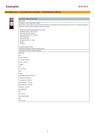 Katalogtitel                                                                                                                                         02.07.2010

Tauchflaschen > Tauchflaschen komplett > Tauchflaschen 200bar


               Tauchflasche 12l komplett 232 Bar, 204mm

               Art.Nr.: AA-12

               Tauchflasche 12 Liter, komplett 232 Bar Druckluft
               Diese Flasche ist die am meisten im Tauchsport benutzte Tauchflasche. Im Sporttauchen ist der Luftvorat ausreichend um einen ca. 40 - 60 Minuten Tauchgang zu
               absolvieren. Das gewichts Atemluft verhältnis ist als optimal zu bewerten.


               - Stahlflasche gestempelt Breathing Apparatus oder Druckluft
               - Betriebsdruck 232 bar, Prüfdruck 342 bar
               - Durchmesser 204mm (12 Literkurz)
               - Bauartmusterprüfung nach EU- Richtlinien
               - spritzverzinkt, lackiert
               - Farbe weiß RAL 9010
               - Monoventil nach DIN 477, Druckluft
               - Standfuß
               - Bild ähnlich


               Tauchflaschendaten(hier klicken)
               Tauchflaschenventildaten für passende Ventile(hier klicken)

               199,50 EUR inkl. 19% Mwst. zuzügl. Versandkosten

               Flaschenetz:

               nein

               ja - gelb + 6,30 EUR

               ja - schwarz + 6,30 EUR

               ja -blau + 6,30 EUR

               Tragegriff:

               nein

               ja + 10,50 EUR

               Ventil:

               Z-Ventil

               erweiterbares Monoventil + 8,00 EUR

               V-Doppelventil + 20,50 EUR

               H - Doppelventil + 27,50 EUR

               Nitroxmonoventil + 11,50 EUR

               Nitroxdoppelventil + 27,50 EUR

               SLM-Ventil + 70,81 EUR

               sauerstofftauglich:

               nein

               ja + 5,00 EUR

               Inbetriebnahmeprüfung:

               Nein

               ja + 17,85 EUR




                                                                                 30
 