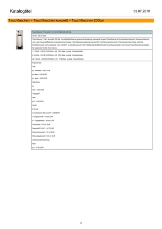 Katalogtitel                                                                                                                                            02.07.2010

Tauchflaschen > Tauchflaschen komplett > Tauchflaschen 200bar


               Tauchflasche 7l komplett mit Ventil Standfuß 200 Bar

               Art.Nr.: AA-07-200

               Tauchflasche 7 Liter, komplett 200 Bar DruckluftStahlflasche gestempelt Breathing Apparatus Gruppe 1Stahlflasche als Drucklufttauchflasche, Nitroxtauchflasche
               und / oder Sauerstoffflasche verwendbarDurchmesser 140mmBauartmusterprüfung nach EU- Richtlinienspritzverzinkt, Pulverbeschichtet Farbe weiß RAL
               9010Monoventil nicht erweiterbar nach DIN 477, Druckluftanschluß G 5/8" 200barStandfußBild ähnlichTauchflaschendaten (hier klicken)Tauchflaschenventildaten
               für passende Ventile (hier klicken)

               1-1 Stück 148,00 EUR/Stück inkl. 19% Mwst. zuzügl. Versandkosten

               2-4 Stück 143,56 EUR/Stück inkl. 19% Mwst. zuzügl. Versandkosten

               ab 5 Stück 140,60 EUR/Stück inkl. 19% Mwst. zuzügl. Versandkosten

               Flaschenetz:

               nein

               ja - schwarz + 5,83 EUR

               ja -blau + 5,83 EUR

               ja - gelb + 5,83 EUR

               Standfuss:

               ja

               nein - 4,64 EUR

               Tragegriff:

               nein

               ja + 11,66 EUR

               Ventil:

               Z-Ventil

               erweiterbares Monoventil + 5,95 EUR

               V-Doppelventil + 13,09 EUR

               H - Doppelventil + 24,40 EUR

               SLM-Ventil + 70,81 EUR

               Sauerstoff G 3/4" + 4,17 EUR

               Nitroxmonoventil + 10,12 EUR

               Nitroxdoppelventil + 45,22 EUR

               Inbetriebnahmeprüfung:

               Nein

               ja + 17,85 EUR




                                                                               36
 