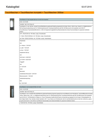 Katalogtitel                                                                                                                                           02.07.2010

Tauchflaschen > Tauchflaschen komplett > Tauchflaschen 300bar


               Tauchflasche 15 Liter komplett 300 bar mit Ventil ohne Standfuß

               Art.Nr.: AA-15-300

               Hersteller: High Tech Diving Ltd.

               Tauchflasche 15 Liter 300 Bar, komplett DruckluftStahlflasche gestempelt Breathing ApparatusDurchmesser 204mm, 640mm lang, Gewicht ca. 22kgBetriebsdruck
               300 bar,Bauartmusterprüfung nach EU- Richtlinienspritzverzinkt, PulverbeschichtetFarbe weiß RAL 9010Monoventil nicht erweiterbar nach DIN 477,
               Druckluftkonkaver FlaschenbodenBild ähnlich, im Bild mit Doppelventil abgebildetTauchflaschendaten(hier klicken)Tauchventildaten für passende Ventile(hier
               klicken)

               UVP: 278,00 EUR inkl. 19% Mwst. zuzügl. Versandkosten

               1-1 Stück 278,00 EUR/Stück inkl. 19% Mwst. zuzügl. Versandkosten

               ab 2 Stück 269,65 EUR/Stück inkl. 19% Mwst. zuzügl. Versandkosten

               Flaschenetz:

               nein

               ja - schwarz + 7,00 EUR

               ja - gelb + 7,00 EUR

               ja -blau + 7,00 EUR

               Doppelventil 300 bar:

               nein

               SLM Ventil + 43,99 EUR

               ja, H-Ventil + 25,00 EUR

               Tragegriff:

               nein

               ja + 9,00 EUR

               Ventil:

               Monoventil

               erweiterbares Monoventil + 5,00 EUR

               Nitroxmonoventil + 7,00 EUR

               Inbetriebnahmeprüfung:

               Nein

               ja + 15,01 EUR


               Tauchflasche 3 Liter komplett 300 Bar mit Ventil

               Art.Nr.: AA-03-300

               Hersteller: High Tech Diving Ltd.

               Tauchflasche 3 Liter, komplett 300 barStahlflasche gestempelt Breathing Apparatus geeignet als Druckluftflasche oder Nitroxflasche / SauerstoffflascheDurchmesser
               100mm, 550mm lang, 3 Liter , ca. 4kgBauartmusterprüfung nach EU- Richtlinienspritzverzinkt, PulverbeschichtetFarbe weiß RAL 9010Monoventil nicht erweiterbar
               nach EN DIN 477, 300 BarAbtrieb im Wasser ca.1,8 kg im Süsswasser leerBild ähnlichFlasche ist besonders gut geeignet für den Einsatz in Kreislaufgeräten wie
               dem Dräger Dolphin, Ray, Submatix, Buddy Inspiration, IDA 71 usw. Ebenso zum Kindertauchen oder für das Behindetentauchen ist doch der Luftvorrat ca. genau
               so groß wie bei einer 4 Liter 200 Bar Tauchflasche.Flaschendaten (hier klicken)Ventildaten für passende Ventile(hier klicken)

               119,00 EUR inkl. 19% Mwst. zuzügl. Versandkosten




                                                                                 43
 