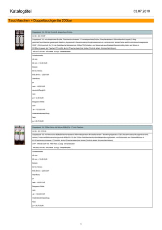 Katalogtitel                                                                                                                                          02.07.2010

Tauchflaschen > Doppeltauchgeräte 200bar


               Doppelpack 10L 232 bar Druckluft, absperrbare Brücke

               Art.Nr.: AC-1010F

               Doppelpack 10L mit absperrbarer Brücke, Flaschendurchmesser 171mmabsperrbare Brücke, Flaschenabstand 185mmManifold doppelt O-Ring
               gedichtetTauchflaschen gestempelt Breathing ApparatusEU BauartmusterprüfungKoressionschutz: spritzverzinkt, lackiertFarbe weißDruckluftanschlussgewinde
               G5/8" ( DIN Anschluß )2x 10 Liter Stahlflasche Betriebsdruck 232barTÜVSchellen- und Bolzensatz aus EdelstahlStandartmäßig liefern wir Bolzen in
               M10Durchmesser der Flaschen171mmBild ähnlich!Flaschendaten(hier klicken)Technik details Brücken(hier klicken)

               439,50 EUR inkl. 19% Mwst. zuzügl. Versandkosten

               Schellenbreite:

               40 mm

               60 mm + 10,00 EUR

               Bolzen:

               M 10 (10mm)

               M 8 (8mm) - 2,00 EUR

               Standfuss:

               ja

               nein - 18,00 EUR

               sauerstofftauglich:

               nein

               ja + 12,50 EUR

               Biegsame Welle:

               nein

               Ja + 122,00 EUR

               Inbetriebnahmeprüfung:

               Nein

               ja + 29,75 EUR


               Doppelpack 10L 232bar Nitrox mit Brücke M26x2 für 171mm Flaschen

               Art.Nr.: AC-1010-N

               Doppelpack 10L mit Nitroxrücke M26x2 Flaschenabstand 186mmabsperrbare BrückeSauerstoff / Breathing Apparatus TGEU Bauartmusterprüfungspritzverzinkt,
               lackiert, Farbe weißNitroxanschlußgewinde M26x22x 10Liter 232bar StahlflaschenKonformitätserklährungSchellen- und Bolzensatz aus EdelstahlBolzen in
               M10Flaschendurchmesser 171mmBild ähnlich!Flaschendaten(hier klicken)Technik details Brücken(hier klicken)

               UVP: 459,00 EUR inkl. 19% Mwst. zuzügl. Versandkosten

               458,99 EUR inkl. 19% Mwst. zuzügl. Versandkosten

               Schellenbreite:

               40 mm

               60 mm + 10,00 EUR

               Bolzen:

               M 10 (10mm)

               M 8 (8mm) - 2,00 EUR

               Standfuss:

               ja

               nein - 18,00 EUR

               Biegsame Welle:

               nein

               Ja + 122,00 EUR

               Inbetriebnahmeprüfung:

               Nein

               ja + 29,75 EUR




                                                                               5
 