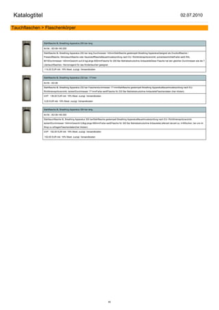 Katalogtitel                                                                                                                                           02.07.2010

Tauchflaschen > Flaschenkörper


               Stahlflasche 8L Breathing Apparatus 200 bar lang

               Art.Nr.: AD-08-140-200

               Stahlflasche 8L Breathing Apparatus 200 bar lang Durchmesser 140mmStahlflasche gestempelt Breathing ApparatusGeeignet als Druckluftflasche /
               Pressluftflasche, Nitroxtauchflasche oder SauerstoffflascheBauartmusterprüfung nach EU- Richtlinienspritzverzinkt, pulverbeschichtetFarbe weiß RAL
               9010Durchmesser 140mmGewicht ca.6,9 kgLänge 650mmFlasche für 200 Bar Betriebsdruckohne AnbauteileDiese Flasche hat den gleichen Durchmesser wie die 7
               Litertauchflaschen. Hervorragend für das Kindertauchen geeignet.

               114,00 EUR inkl. 19% Mwst. zuzügl. Versandkosten


               Stahlflasche 8L Breathing Apparatus 232 bar, 171mm

               Art.Nr.: AD-08

               Stahlflasche 8L Breathing Apparatus 232 bar Flaschendurchmesser 171mmStahlflasche gestempelt Breathing ApparatusBauartmusterprüfung nach EU-
               Richtlinienspritzverzinkt, lackiertDurchmesser 171mmFarbe weißFlasche für 232 Bar Betriebsdruckohne AnbauteileFlaschendaten (hier klicken)

               UVP: 136,00 EUR inkl. 19% Mwst. zuzügl. Versandkosten

               0,00 EUR inkl. 19% Mwst. zuzügl. Versandkosten


               Stahlflasche 8L Breathing Apparatus 300 bar lang

               Art.Nr.: AD-08-140-300

               Stahltauchflasche 8L Breathing Apparatus 300 barStahlflasche gestempelt Breathing ApparatusBauartmusterprüfung nach EU- Richtlinienspritzverzinkt,
               lackiertDurchmesser 140mmGewicht 9,8kgLänge 680mmFarbe weißFlasche für 300 Bar Betriebsdruckohne AnbauteileLieferzeit derzeit ca. 4-6Wochen, bei uns im
               Shop zu erfragenFlaschendaten(hier klicken)

               UVP: 152,00 EUR inkl. 19% Mwst. zuzügl. Versandkosten

               152,00 EUR inkl. 19% Mwst. zuzügl. Versandkosten




                                                                               60
 