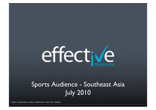 Sports Audience - Southeast Asia
                                                      !
                                  July 2010!
!"#$%&'&()*+&,)*+&'&-)*.)*&'&/01#)"2*0&'&304&5)26&'&78.*08&
 