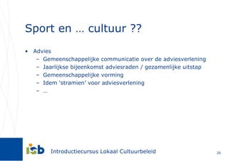 Sport en … cultuur ?? Advies Gemeenschappelijke communicatie over de adviesverlening Jaarlijkse bijeenkomst adviesraden / gezamenlijke uitstap Gemeenschappelijke vorming Idem ‘stramien’ voor adviesverlening … 