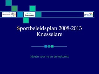 S portbeleidsplan 2008-2013 Knesselare Ideeën voor nu en de toekomst 