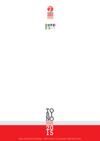 2015 
TORINO per l’Esposizione Universale MILANO 
Ufficio del Portavoce del Sindaco - Ufficio Grafico e Comunicazione della Città di Torino 
