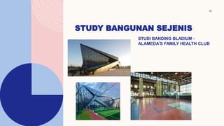 STUDY BANGUNAN SEJENIS
10
STUDI BANDING BLADIUM -
ALAMEDA’S FAMILY HEALTH CLUB
 