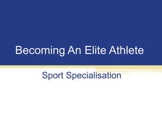 Becoming An Elite Athlete

     Sport Specialisation
 
