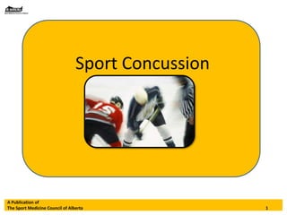 Sport Concussion A Publication of The Sport Medicine Council of Alberta 							1 
