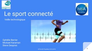 ISTIA-EI2 PassMed 2015-2016
Le sport connecté
Veille technologique
Ophélie Berrier
Mickael Karaman
Steve Despres
1
 