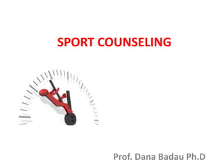 SPORT COUNSELING 
Prof. Dana Badau Ph.D 
 