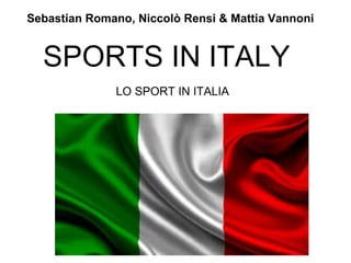 LO SPORT IN ITALIA
Sebastian Romano, Niccolò Rensi & Mattia Vannoni
SPORTS IN ITALY
 