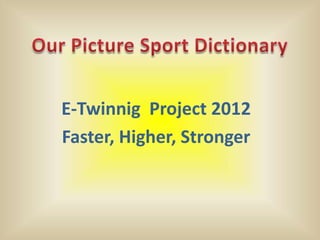 E-Twinnig Project 2012
Faster, Higher, Stronger
 