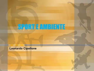 SPORT E AMBIENTE
Leonardo Cipollone
 