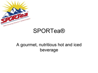 SPORTea® A gourmet, nutritious hot and iced beverage 