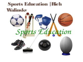 Sports Education |Rich
Walinsky
 