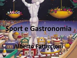 Sport e Gastronomia

  Alberto Fatticcioni
 