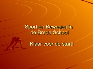Sport en Bewegen in  de Brede School   Klaar voor de start! 