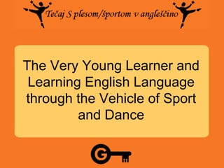 The Very Young Learner and Learning English Language through the Vehicle of Sport and Dance 