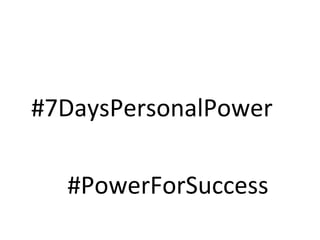 #7DaysPersonalPower 
#PowerForSuccess 
 