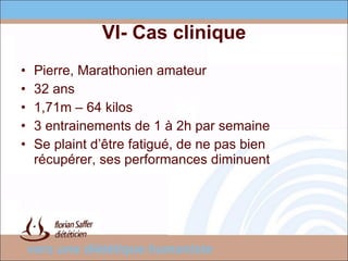 VI- Cas clinique Pierre, Marathonien amateur 32 ans 1,71m – 64 kilos 3 entrainements de 1 à 2h par semaine Se plaint d’être fatigué, de ne pas bien récupérer, ses performances diminuent 
