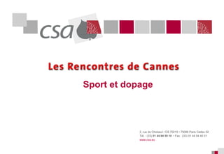 Sport et dopage

2, rue de Choiseul • CS 70215 • 75086 Paris Cedex 02
Tél. : (33) 01 44 94 59 10 • Fax : (33) 01 44 94 40 01
www.csa.eu

 