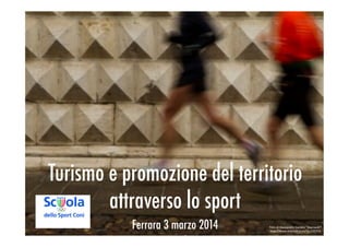 Turismo e promozione del territorio
attraverso lo sport
Ferrara 3 marzo 2014 Foto	
  di	
  Alessandro	
  Gardini	
  “Diaman2	
  ”	
  	
  
h5p://www.estense.com/?p=235774	
  	
  
 