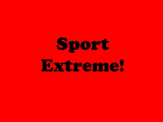 Sport
Extreme!
 