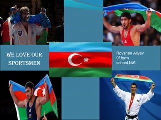 We love our
SportSmen

Rovshan Aliyev
9f form
school №6

 