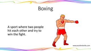 Boxing
A sport where two people
hit each other and try to
win the fight.
(noun)
www.excellentesl4u.com
 