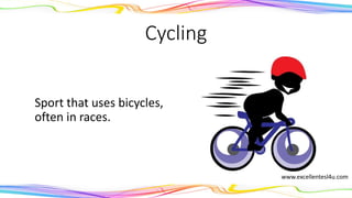 Cycling
A sport that uses bicycles,
often in races.
(noun)
www.excellentesl4u.com
 