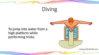 Diving
To jump into water from a
high platform while
performing tricks.
(noun)
www.excellentesl4u.com
 
