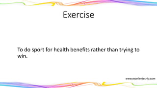 Exercise
To do sport for health benefits rather than trying to
win.
(noun)
www.excellentesl4u.com
 