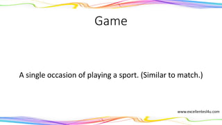 Game
A single occasion of playing a sport. (Similar to a
match.)
(noun)
www.excellentesl4u.com
 