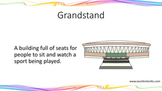 Grandstand
A building full of seats for
people to sit and watch a
sport being played.
(noun)
www.excellentesl4u.com
 
