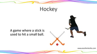 Hockey
A game where a stick is
used to hit a small ball.
(noun)
www.excellentesl4u.com
 