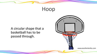 Hoop
A circular shape that a
basketball has to be
passed through.
(noun)
www.excellentesl4u.com
 