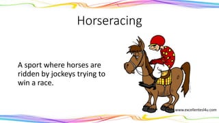 Horseracing
A sport where horses are
ridden by jockeys trying to
win a race.
(noun)
www.excellentesl4u.com
 