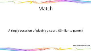 Match
A single occasion of playing a sport. (Similar to a game.)
(noun)
www.excellentesl4u.com
 
