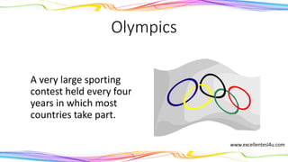 Olympics
A very large sporting
contest held every four
years in which most
countries take part.
(noun)
www.excellentesl4u.com
 