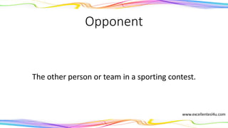 Opponent
The other person or team in a sporting contest.
(noun)
www.excellentesl4u.com
 
