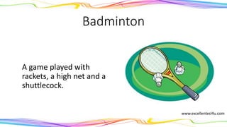Badminton
A game played with
rackets, a high net and a
shuttlecock.
(noun)
www.excellentesl4u.com
 