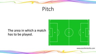 Pitch
The area in which a match
has to be played.
(noun)
www.excellentesl4u.com
 