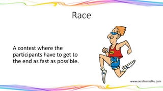 Race
A contest where the
participants have to get to
the end as fast as possible.
(noun)
www.excellentesl4u.com
 